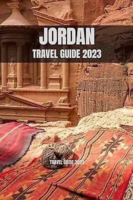 JORDAN TRAVEL GUIDE 2023: Exploring the Ancient City of Petra: A Journey Through