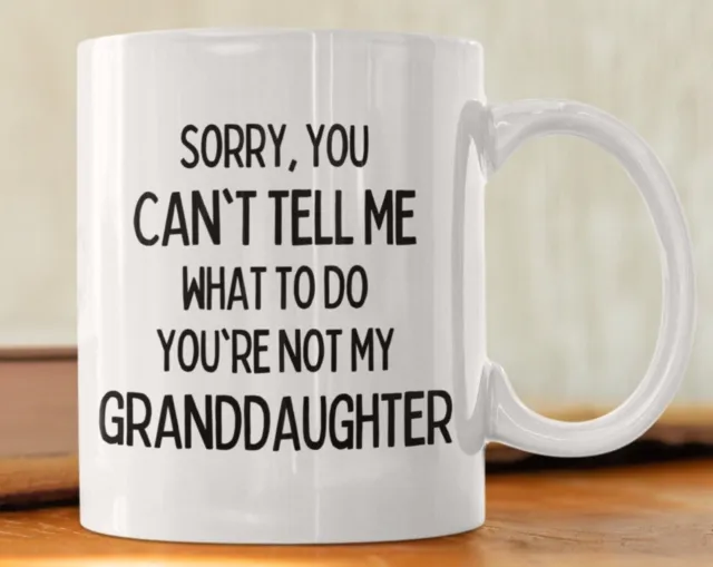 Sorry You Can't Tell Me What To Do You're Not My Granddaughter I Funny Grandpa G