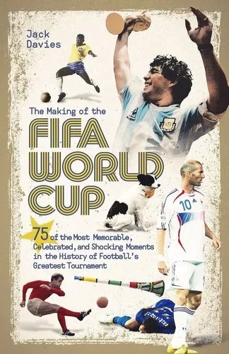 Making of the FIFA World Cup 75 of the Most Memorable, Celebrat... 9781801501668