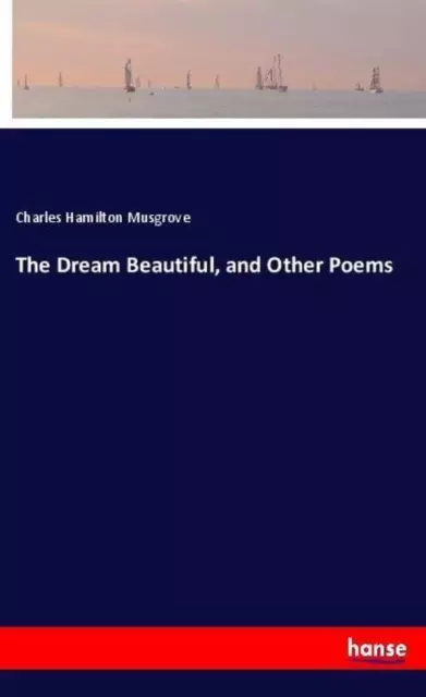 The Dream Beautiful, and Other Poems Charles Hamilton Musgrove Taschenbuch 60 S.