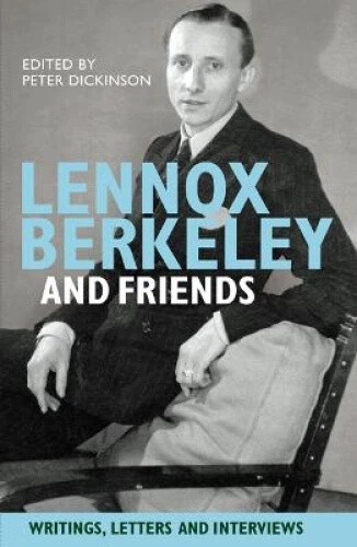Lennox Berkeley and Friends - Writings, Letters and Interviews