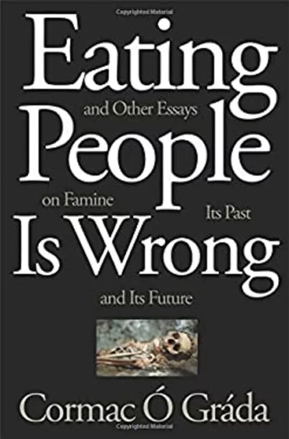 Eating People Is Wrong, and Other Essays on Famine, Its Past, and