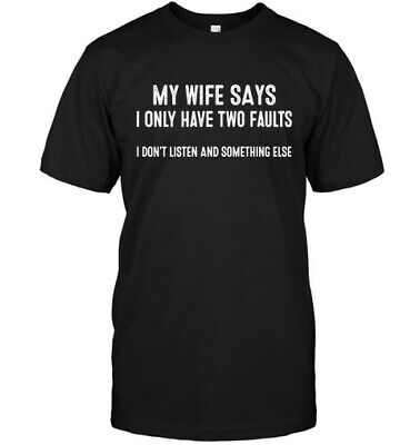 MY WIFE SAYS I Ony have two Faults FUNNY PRINTED MENS SLOGAN TSHIRT NOVELTY GIFT