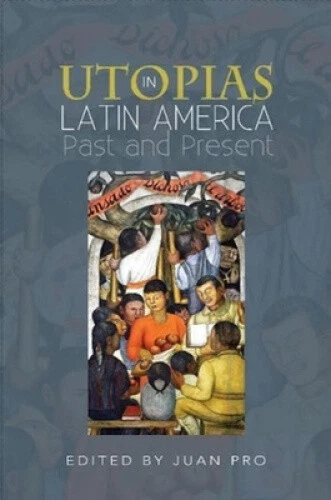 Utopias in Latin America: Past and Present (CILAS Sussex Latin American Library)