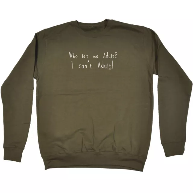 Who Let Me Adult - Mens Womens Novelty Funny Top Sweatshirts Jumper Sweatshirt
