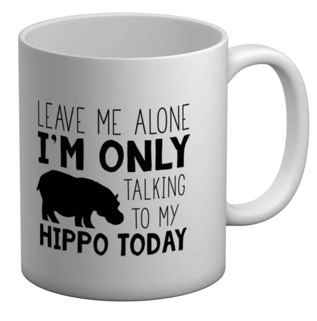 Leave Me Alone, Im Only Talking To My Hippo Today tazza bianca 11 oz