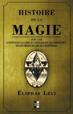 Histoire De La Magie: Avec Une Exposition Claire Et Pr?Cise De Ses Proc?D?S...
