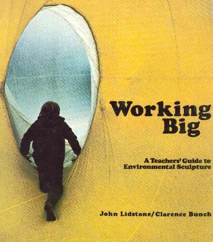 WORKING BIG: A TEACHERS' GUIDE TO ENVIRONMENTAL SCULPTURE By John Lidstone *VG+*