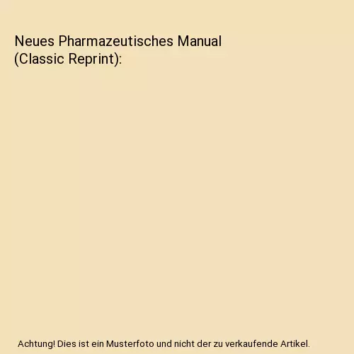 Neues Pharmazeutisches Manual (Classic Reprint), Eugen Deiterich