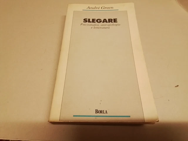 SLEGARE. PSICOANALISI, ANTROPOLOGIA E LETTERATURA, A. GREEN, BORLA, 14g24 SLEGARE. PSICOANALISI, ANTROPOLOGIA E LETTERATURA, A. GREEN, BORLA, 14g24