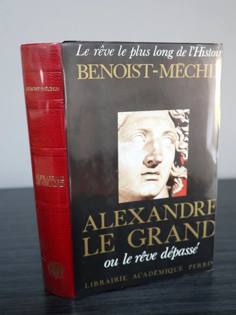 Alexandre Le Grand ou le rêve dépassé - Benoist Méchin