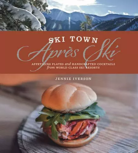 Ski Town Apres Ski: Appetizing Plates and Handcrafted Cocktails from World...