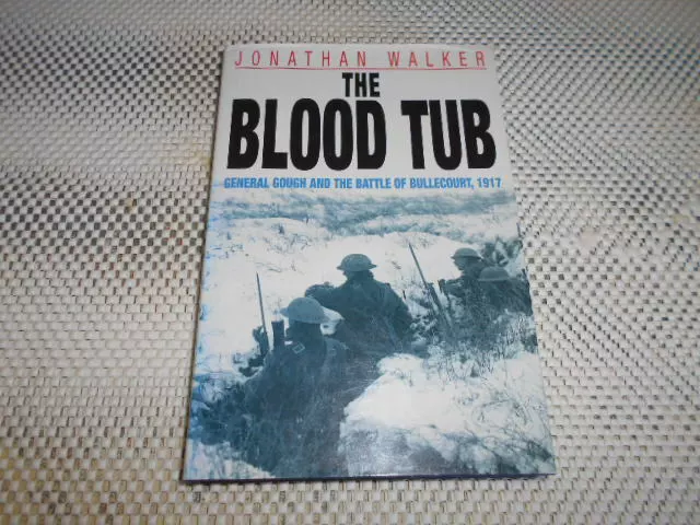 The Blood Tub: General Gough & the Battle of Bullecourt 1917 by Jonathan Walker