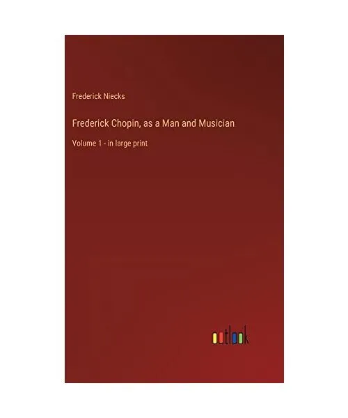 Frederick Chopin, as a Man and Musician: Volume 1 - in large print, Frederick Ni