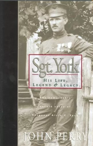 Sgt. York: His Life, Legend & Legacy: The Remarkable Untold Story of Sgt. Al...