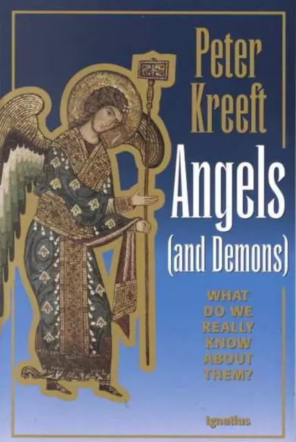 Angels (and Demons): What Do We Really Know About Them? by Peter J. Kreeft (Engl
