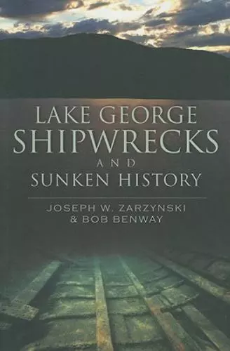 Lake George Shipwrecks and Sunken History, New York, Disaster, Paperback