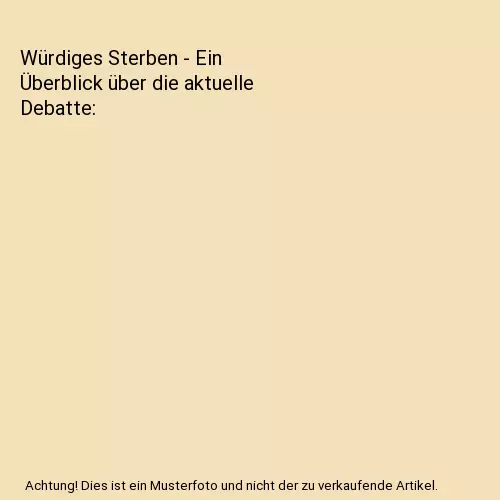 Würdiges Sterben - Ein Überblick über die aktuelle Debatte, Katharina Bethman