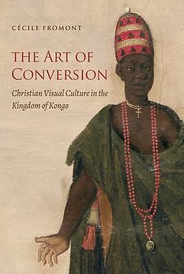 Art of Conversion : Christian Visual Culture in the Kingdom of Kongo: By From...