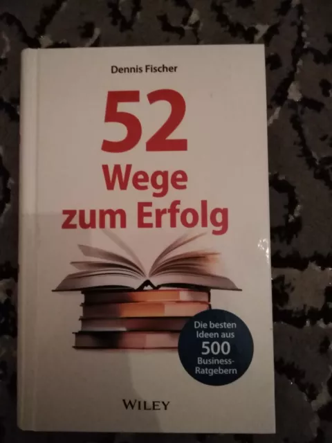 52 Wege zum Erfolg: Die besten Ideen aus 500 Business-Ratgebern Dennis Fischer