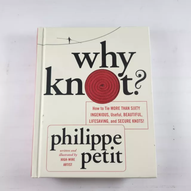 Why Knot?: How to Tie More Than Sixty Knots Hardcover Book By Philippe Petit