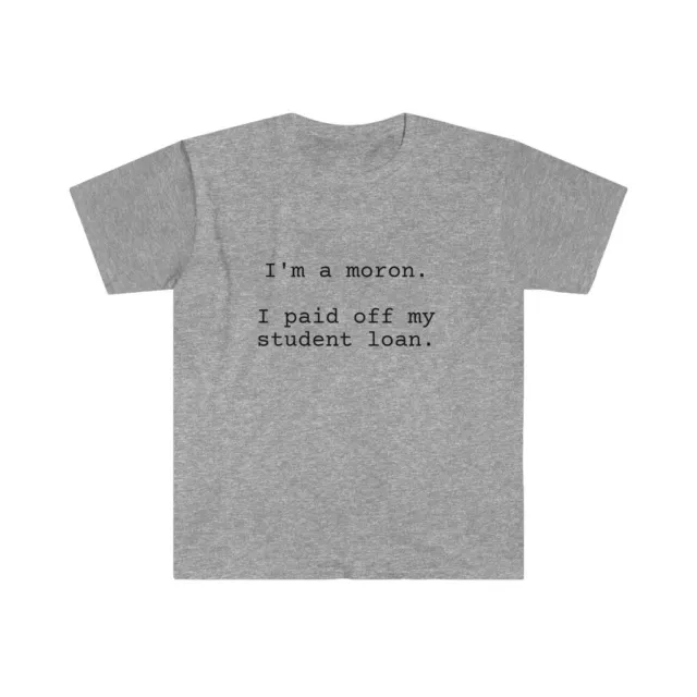 "I'm a moron." student loan debt T-Shirt