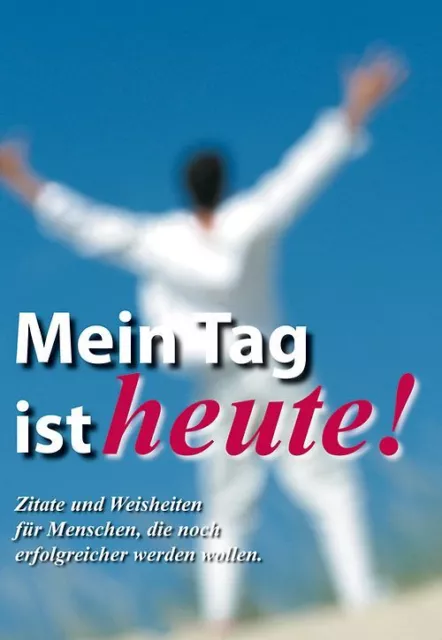 Mein Tag ist heute!. Zitate und Weisheiten für Menschen, die noch erfolgreicher