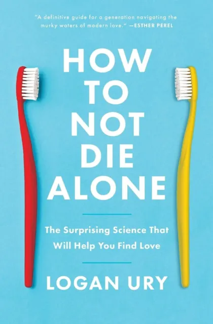 How to Not Die Alone : The Surprising Science That Will Help You Find Love