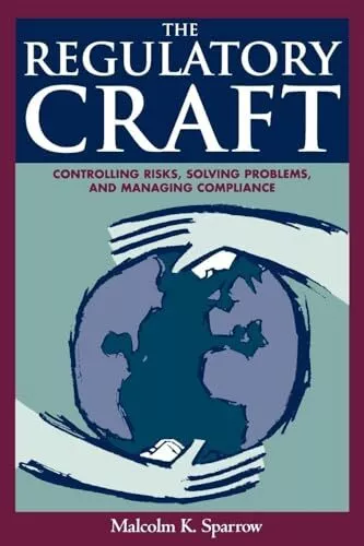 The Regulatory Craft: Controlling Risks, Solving Problems, and Managing Comp...