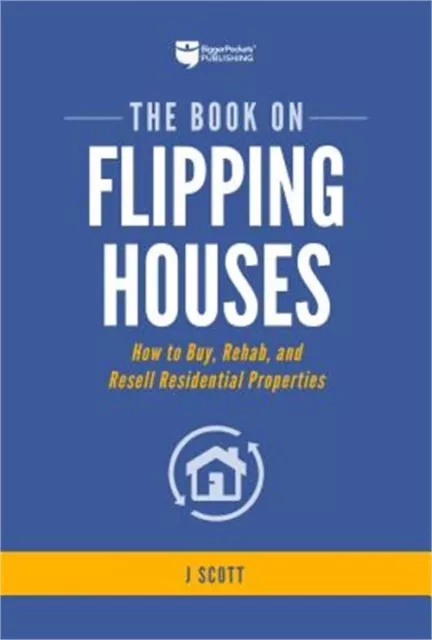 The Book on Flipping Houses: How to Buy, Rehab, and Resell Residential Propertie