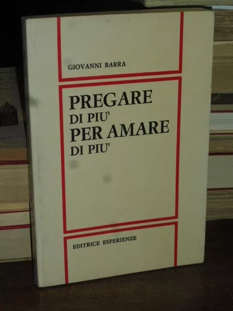 Pregare Di Piu' Per Amare Di Piu' - Giovanni Barra - Editrice Esperienze  3^ Ed.