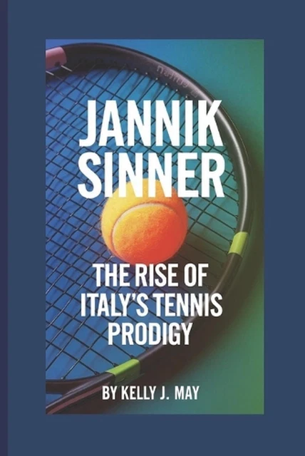 JANNIK SINNER: THE Rise of Italy's Tennis Prodigy by Kelly J. May ...