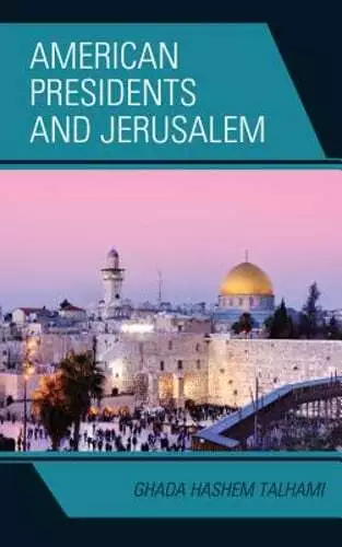 American Presidents and Jerusalem by Ghada Hashem Talhami: New