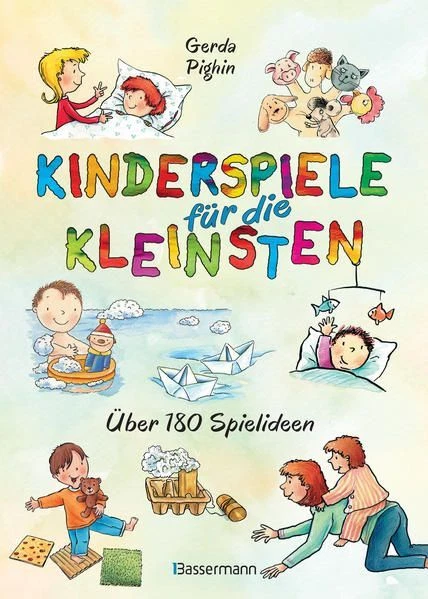 Kinderspiele für die Kleinsten Über 180 Spielideen für Babys und Kleinkinder von