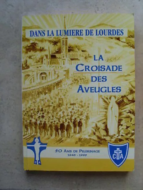 LA CROISADE DES AVEUGLES dans la lumière de Lourdes 50 ans de pélerinage TBE