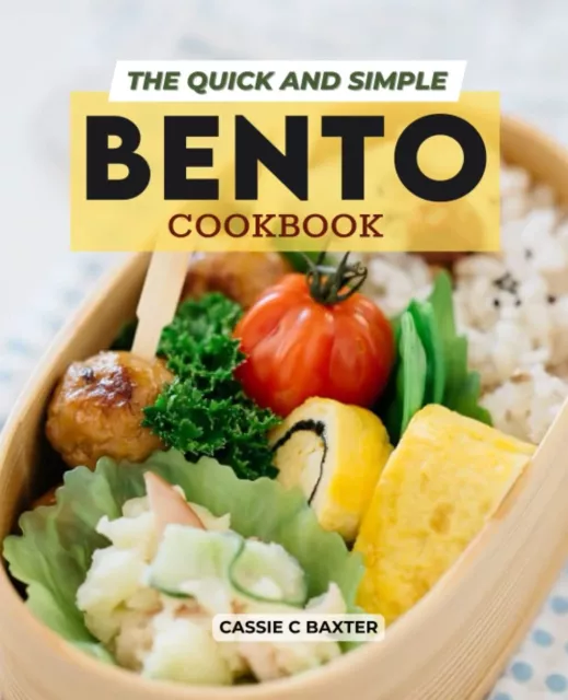 The Quick and Simple Bento Cookbook: Easy, wholesome, and delectable recipes for