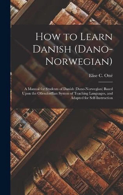 How to Learn Danish (Dano-Norwegian): A Manual for Students of Danish (Dano-Norw