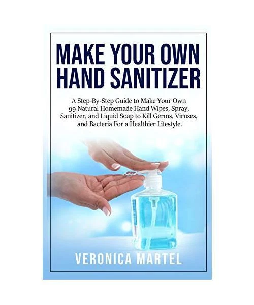 MAKE YOUR OWN Hand Sanitizer: A Step-By-Step Guide to Make Your Own 99 ...