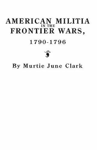 American Militia in the Frontier Wars, 1790-1796 by Clark; Clark, Murtie June
