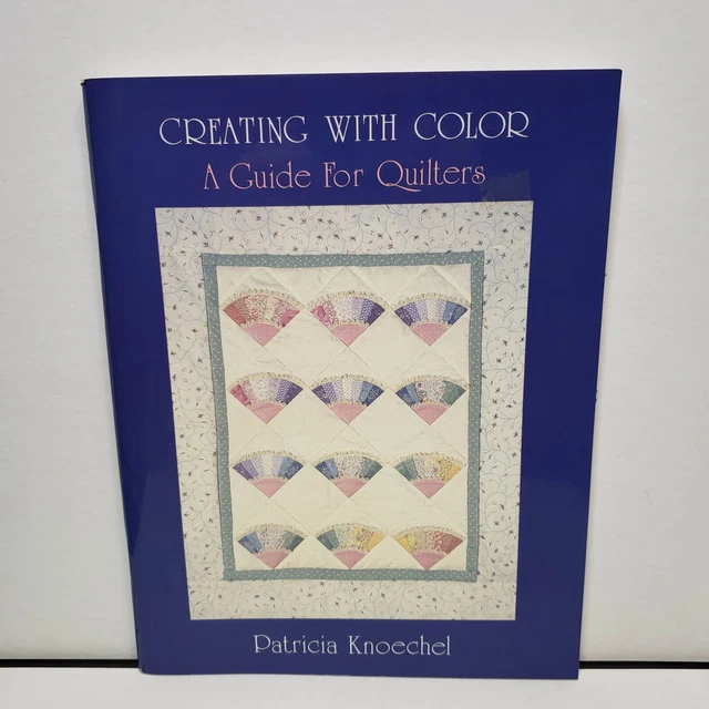 CREATING WITH COLOR: A GUIDE FOR QUILTERS By Patricia Knoechel with ...