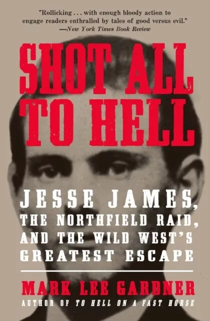 Mark Lee Gardner - Shot All to Hell Jesse James the Northfield Raid - J555z