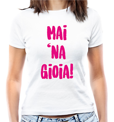 T-shirt Donna "Mai 'na gioia" - Maglia sagomata divertente scherzo regalo