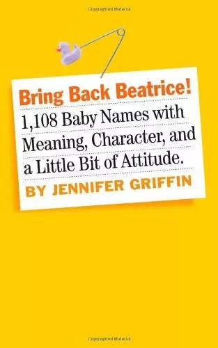 Bring Back Beatrice: 1,108 Baby Names with Meaning, Character, and a Little Bi,