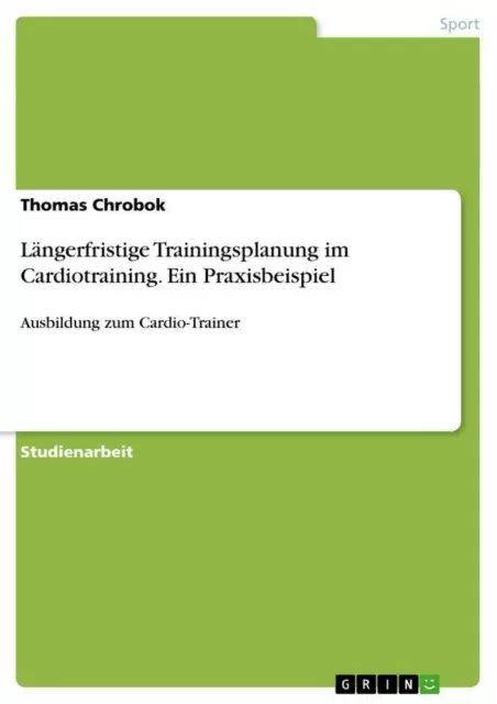Thomas Chrobok | Längerfristige Trainingsplanung im Cardiotraining. Ein...