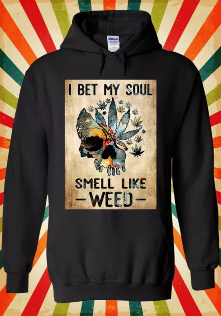 I Bet My Soul Smell Like Weed Skull Men Women Unisex Top Hoodie Sweatshirt 2984