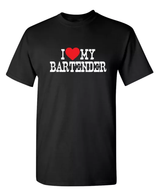 I Love My Bartender Sarcastic Humor Graphic Novelty Funny T Shirt