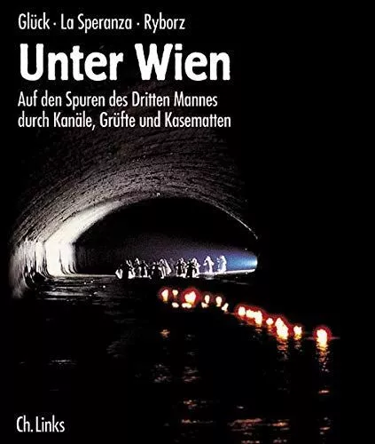 Unter Wien : auf den Spuren des Dritten Mannes durch Kanäle, Grüfte und Kasematt