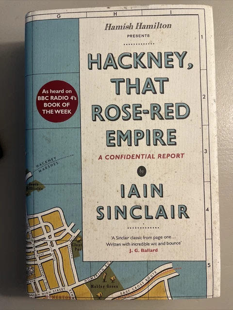 Hackney, That Rose-Red Empire: A Confidential Report by Iain Sinclair...