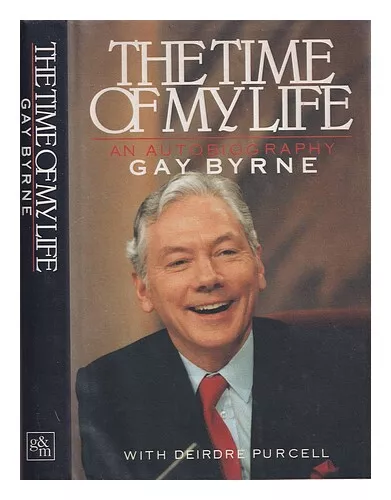 BYRNE, GAY The time of my life : an autobiography / Gay Byrne with Deirdre Purce