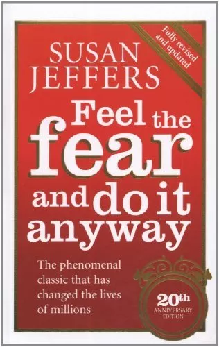 Feel The Fear And Do It Anyway: How to Turn Your Fear and Indecision into Confi